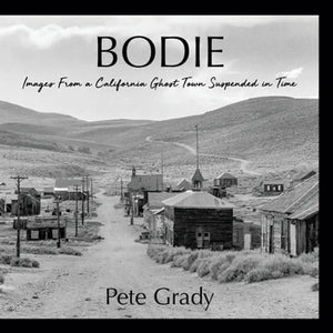 Bodie: Images From a California Ghost Town Suspended in Time - Paperback