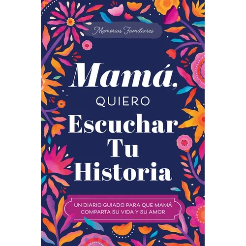 Mamá, Quiero Escuchar Tu Historia: Un Diario Guiado Para Que Mamá Comparta Su Vida Y Su Amor - Paperback