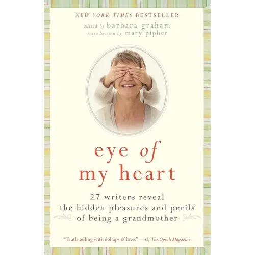 Eye of My Heart: 27 Writers Reveal the Hidden Pleasures and Perils of Being a Grandmother - Paperback