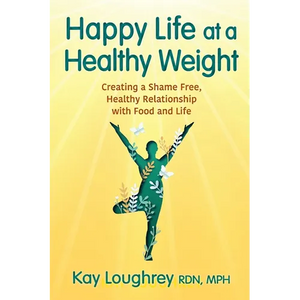 Happy Life at a Healthy Weight: Creating a Shame Free, Healthy Relationship with Food and Life - Paperback