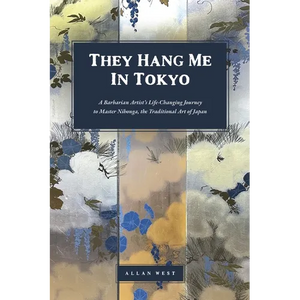 They Hang Me in Tokyo: A Barbarian Artist's Life-Changing Journey to Master Nihonga, the Traditional Art of Japan - Paperback