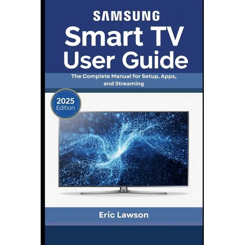 Samsung Smart TV User Guide: The Complete Manual for Setup, Apps, and Streaming (2025 Edition) - Paperback