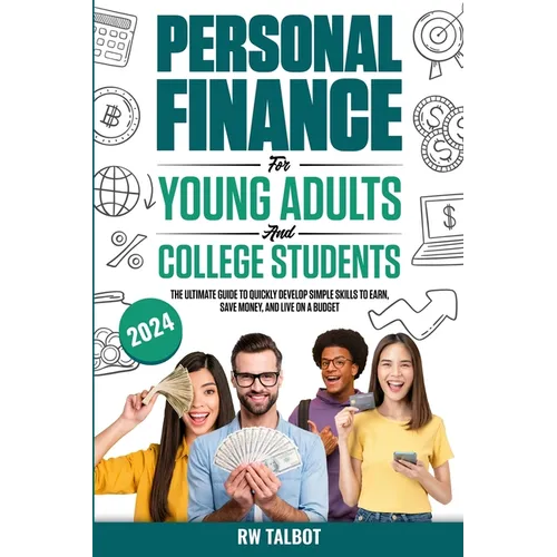 Personal Finance for Young Adults and College Students: The Ultimate Guide to Quickly Develop Simple Skills to Earn, Save Money, and Live on a Budget - Paperback