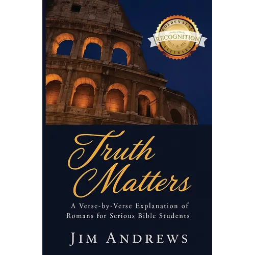 Truth Matters: A Verse-by-Verse Explanation of Romans for Serious Bible Students - Paperback