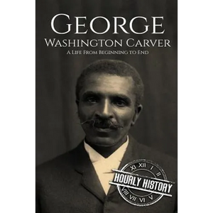 George Washington Carver: A Life From Beginning to End - Paperback