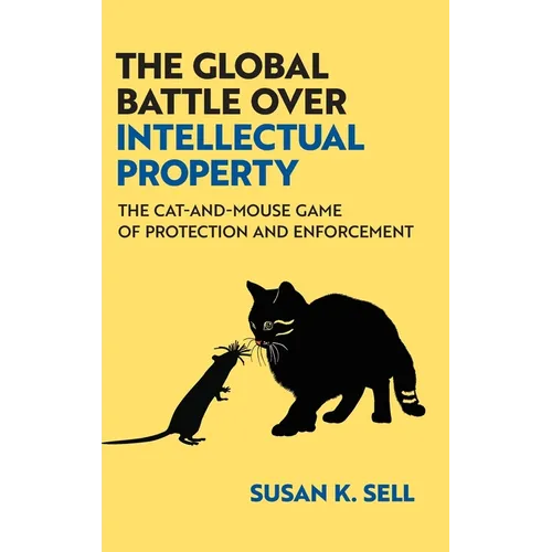 The Global Battle Over Intellectual Property: The Cat-And-Mouse Game of Protection and Enforcement - Hardcover