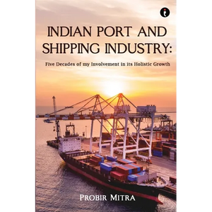 Indian Port and Shipping Industry: Five Decades of my Involvement - Paperback