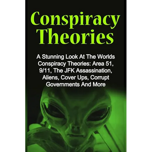 Conspiracy Theories: A Stunning Look At The Worlds Conspiracy Theories: Area 51, 9/11, The JFK Assassination, Aliens, Cover Ups, Corrupt Go - Paperback