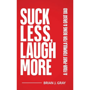 Suck Less, Laugh More: A Four-Part Formula for Being a Great Dad - Hardcover