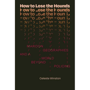 How to Lose the Hounds: Maroon Geographies and a World Beyond Policing - Paperback