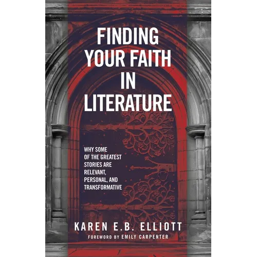 Finding Your Faith in Literature: Why Some of the Greatest Stories are Relevant, Personal, and Transformative - Paperback