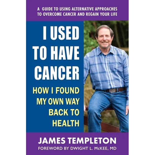 I Used to Have Cancer: How I Found My Own Way Back to Health - Paperback