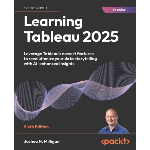 Learning Tableau 2025 - Sixth Edition: Leverage Tableau's newest features to revolutionize your data storytelling with AI-enhanced insights - Paperback