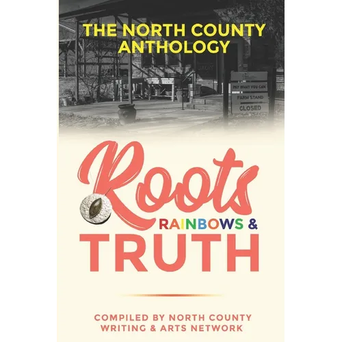Roots, Rainbows & Truth: The North County Anthology - Paperback