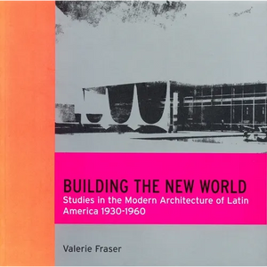 Building the New World: Studies in the Modern Architecture of Latin America 1930-1960 - Paperback