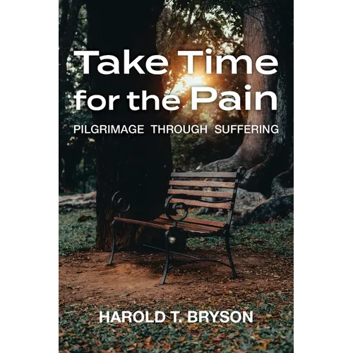 Take Time for the Pain: Pilgrimage Through Suffering - Paperback
