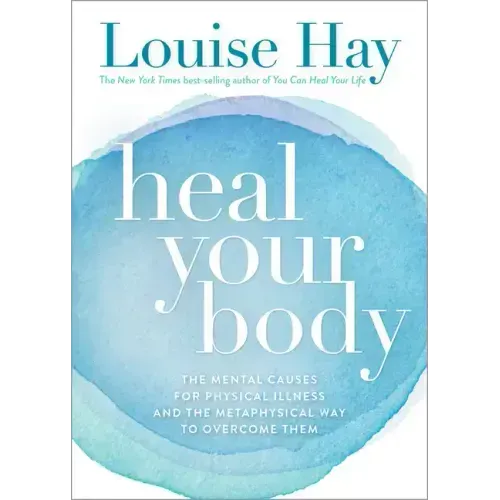 Heal Your Body: The Mental Causes for Physical Illness and the Metaphysical Way to Overcome Them - Paperback