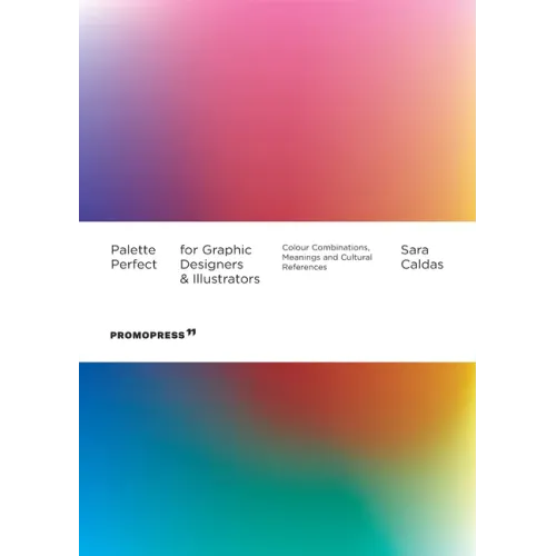 Palette Perfect for Graphic Designers and Illustrators: Colour Combinations, Meanings and Cultural References - Paperback