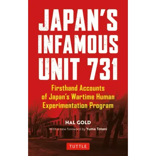 Japan's Infamous Unit 731: First-Hand Accounts of Japan's Wartime Human Experimentation Program - Paperback