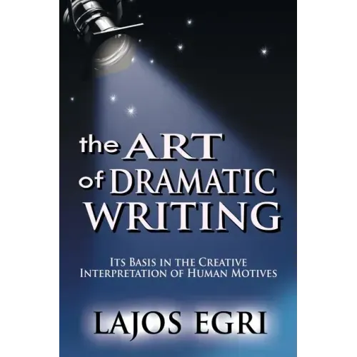 The Art Of Dramatic Writing: Its Basis In The Creative Interpretation Of Human Motives - Paperback