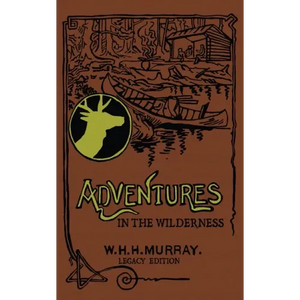 Adventures In The Wilderness (Legacy Edition): The Classic First Book On American Camp Life And Recreational Travel In The Adirondacks - Paperback