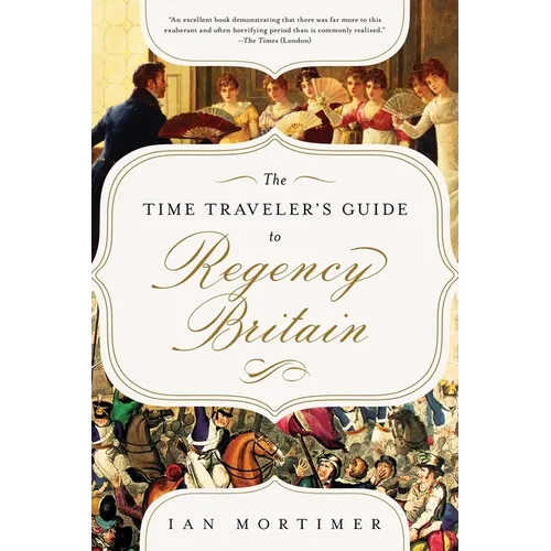 The Time Traveler's Guide to Regency Britain: A Handbook for Visitors to 1789-1830 - Paperback