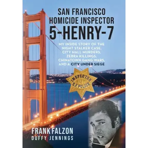 San Francisco Homicide Inspector 5-Henry-7: My Inside Story of the Night Stalker, City Hall Murders, Zebra Killings, Chinatown Gang Wars, and a City U - Hardcover