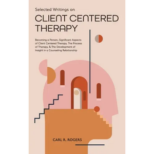 Selected Writings on Client Centered Therapy: Becoming a Person, Significant Aspects of Client Centered Therapy, The Process of Therapy, and The Devel - Hardcover