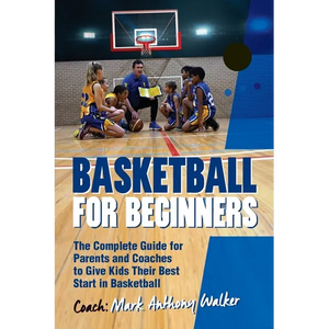 Basketball for Beginners: The Complete Guide for Parents and Coaches - Paperback