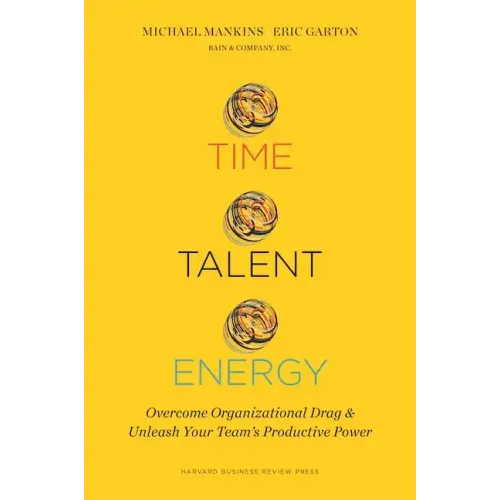 Time, Talent, Energy: Overcome Organizational Drag and Unleash Your Team's Productive Power - Hardcover