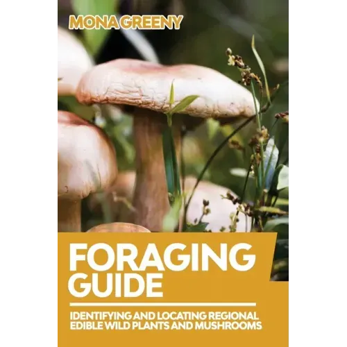 Foraging Guide: Identifying and Locating Regional Edible Wild Plants and Mushrooms - Paperback