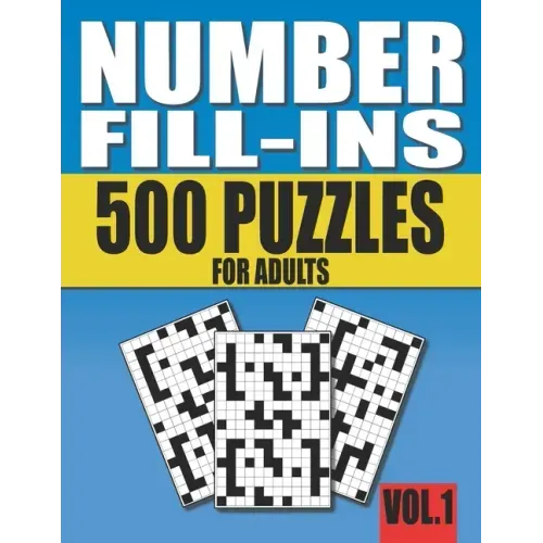 Number Fill-Ins: 500 Number Fill In Puzzles for Adults with Solutions (This is Volume 1 of Number Fill In Puzzle Books With 20+ Different Grid Layouts - Paperback