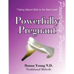 Powerfully Pregnant: "Taking Natural Birth to the Next Level" - Paperback