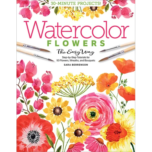 Watercolor the Easy Way Flowers: Step-By-Step Tutorials for 50 Flowers, Wreaths, and Bouquets - Paperback