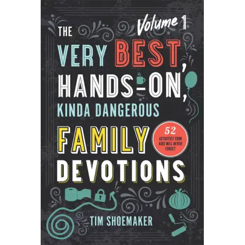 The Very Best, Hands-On, Kinda Dangerous Family Devotions, Volume 1: 52 Activities Your Kids Will Never Forget - Paperback