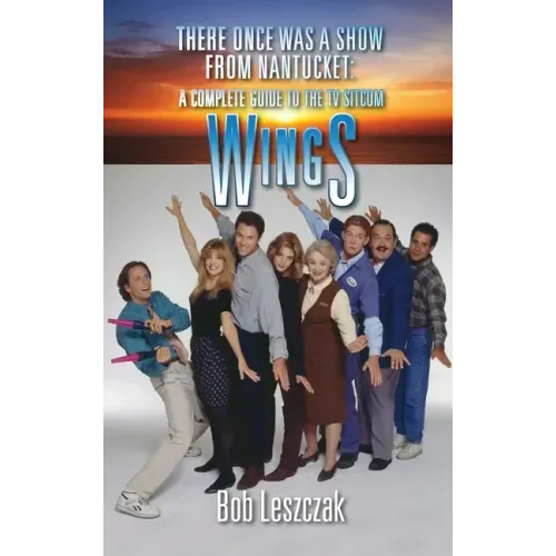 There Once Was a Show from Nantucket (hardback): A Complete Guide to the TV Sitcom Wings - Hardcover