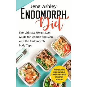 Endomorph Diet: The Ultimate Weight Loss Guide for Women and Men with the Endomorph Body Type Includes Delicious Recipes, a Meal Plan, - Hardcover