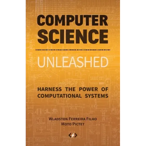 Computer Science Unleashed: Harness the Power of Computational Systems - Paperback