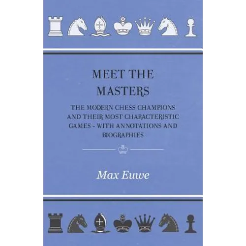 Meet the Masters - The Modern Chess Champions and Their Most Characteristic Games - With Annotations and Biographies - Paperback