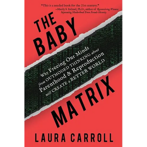 The Baby Matrix: Why Freeing Our Minds From Outmoded Thinking About Parenthood & Reproduction Will Create a Better World - Paperback