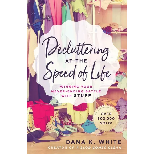 Decluttering at the Speed of Life: Winning Your Never-Ending Battle with Stuff - Paperback