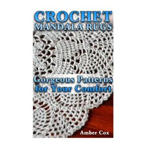 Crochet Mandala Rugs: Gorgeous Patterns for Your Comfort: (Crochet Patterns, Crochet Stitches) - Paperback