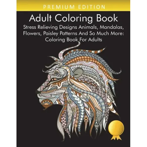 Adult Coloring Book: Stress Relieving Designs Animals, Mandalas, Flowers, Paisley Patterns And So Much More: Coloring Book For Adults - Paperback