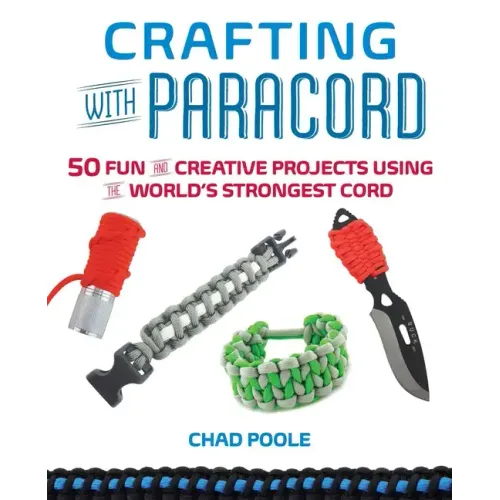 Crafting with Paracord: 50 Fun and Creative Projects Using the World's Strongest Cord - Paperback