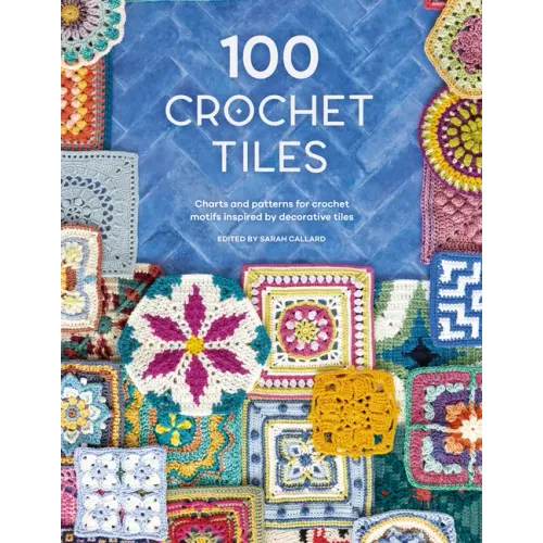 100 Crochet Tiles: Charts and Patterns for Crochet Motifs Inspired by Decorative Tiles - Paperback
