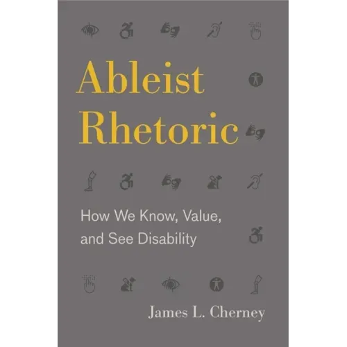Ableist Rhetoric: How We Know, Value, and See Disability - Paperback