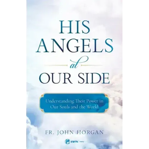 His Angels at Our Side: Understanding Their Power in Our Souls and the World - Paperback