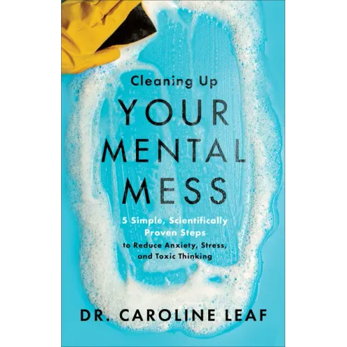Cleaning Up Your Mental Mess: 5 Simple, Scientifically Proven Steps to Reduce Anxiety, Stress, and Toxic Thinking - Hardcover