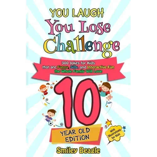 You Laugh You Lose Challenge - 10 Year Old Edition: 300 Jokes for Kids that are Funny, Silly, and Interactive Fun the Whole Family Will Love - With Il - Paperback
