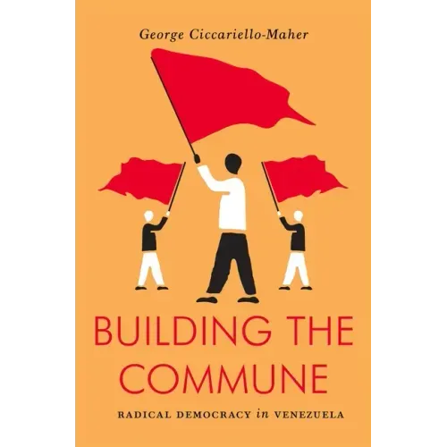 Building the Commune: Radical Democracy in Venezuela - Paperback